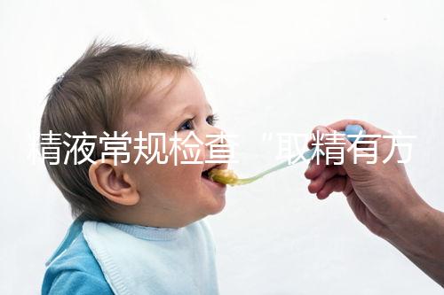 精液常規檢查“取精有方”，這3種方式助你快速獲得精子