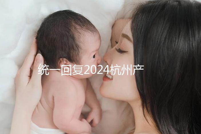統(tǒng)一回復2024杭州產前篩查多少、哪個醫(yī)院好，點擊查看