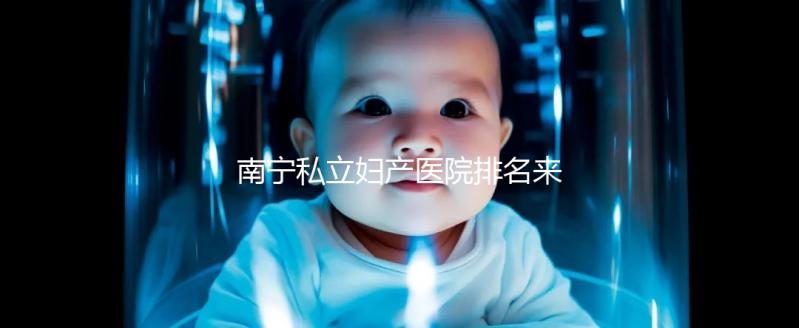 南寧私立婦產醫(yī)院排名來襲，2024青秀最好最出名的在這