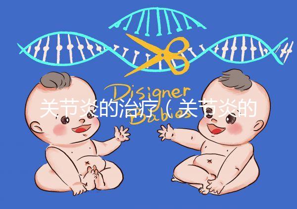 關節(jié)炎的治療(關節(jié)炎的治療最好方法)