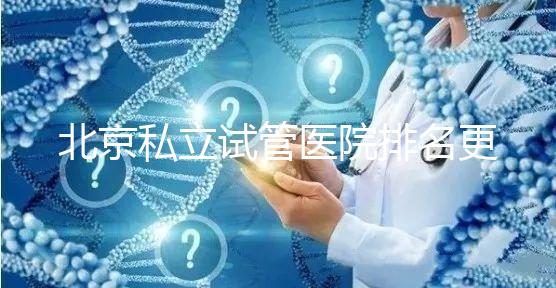 北京私立試管醫院排名更新(2025年前十強名單+各院特色技術全解析)