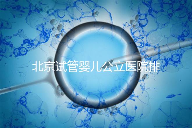 北京試管嬰兒公立醫(yī)院排名榜,十大頂尖選擇!