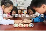 唐氏篩查報(bào)告看不懂?讀這一篇科普就夠啦!