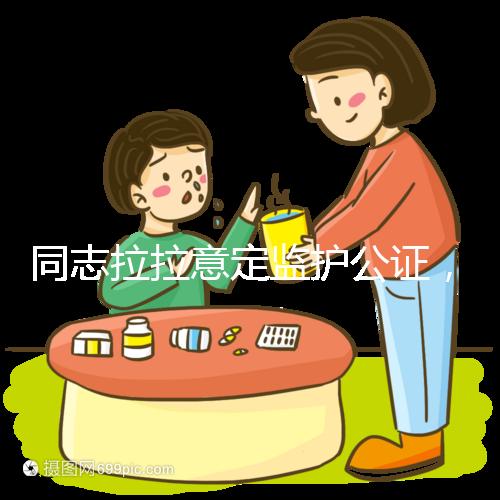 同志拉拉意定監(jiān)護(hù)公證,同性伴侶可把公證當(dāng)作結(jié)婚證明