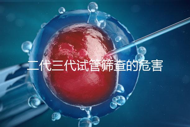 二代三代試管篩查的危害分析會損壞胚胎嗎？