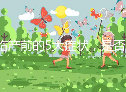 臨產(chǎn)前的5大癥狀，是否見紅個(gè)體間不同！