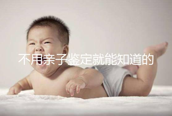 不用親子鑒定就能知道的方法不少，性格、行為都能測(cè)出