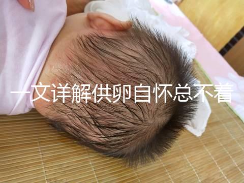 一文詳解供卵自懷總不著床怎么回事，不知道怎么辦進(jìn)來(lái)看