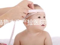 烏魯木齊產檢醫院哪個好戳?附不同機構的收費標準