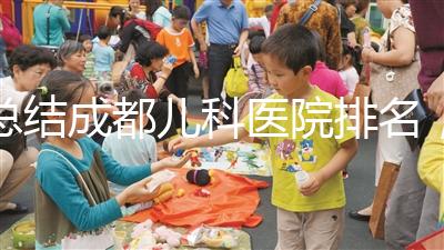 總結成都兒科醫院排名，如何選擇2024武侯區？