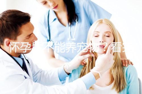 懷孕后不能養(yǎng)寵物?看完試管嬰兒醫(yī)生的解釋,請(qǐng)認(rèn)真做決定