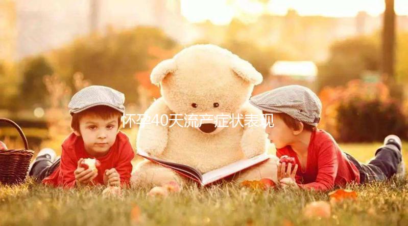 懷孕40天流產(chǎn)癥狀表現(xiàn)主要有哪些