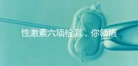 性激素六項檢測，你領悟到精髓了嗎？