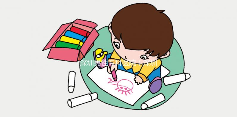 深圳男性專科醫院(深圳男性專科醫院排名)