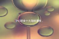 孕婦禁食十大海鮮清單，螃蟹、甲魚、三文魚赫然在名單上