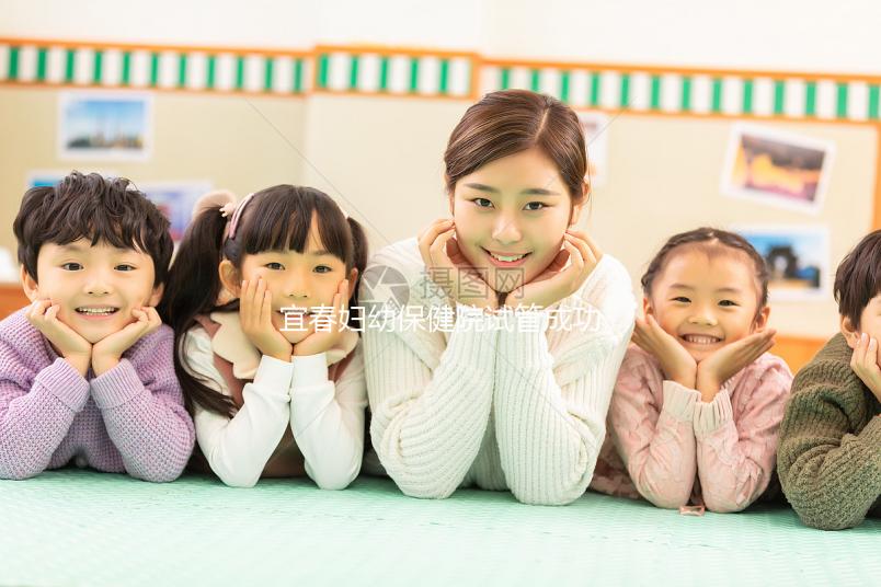 宜春婦幼保健院試管成功率比肩國(guó)外？想生男孩看過來