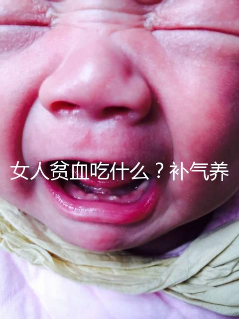 女人貧血吃什么？補氣養(yǎng)血，掌握這五個技巧，讓你煥發(fā)青春光彩