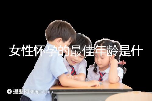 女性懷孕的最佳年齡是什么時候?