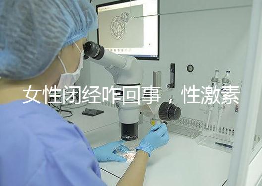 女性閉經咋回事，性激素六項為你解答