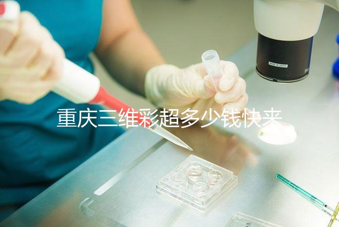 重慶三維彩超多少錢快來(lái)瞧,萬(wàn)州這些口碑好的醫(yī)院別錯(cuò)過(guò)