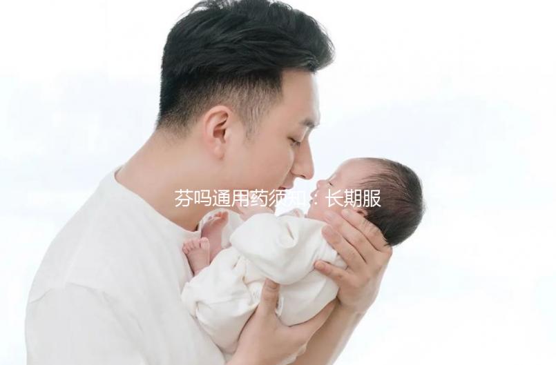 芬嗎通用藥須知：長(zhǎng)期服用易產(chǎn)生副作用