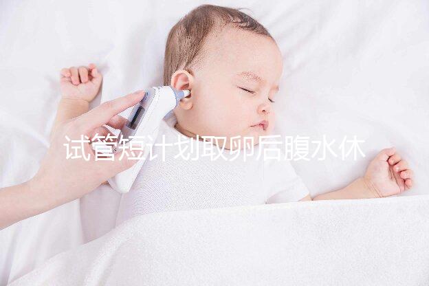 試管短計(jì)劃取卵后腹水休息兩個月后如何移植分人,不懂