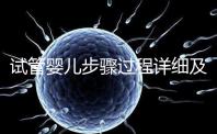 試管嬰兒步驟過(guò)程詳細(xì)及注意事項(xiàng)(試管嬰兒步驟)
