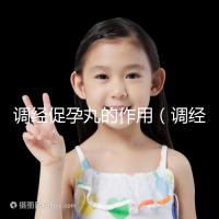 調經促孕丸的作用(調經促孕丸的作用和功效)