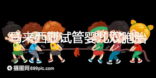 馬來西亞試管嬰兒雙胞胎/龍鳳胎可以嗎?并不是想生就能生