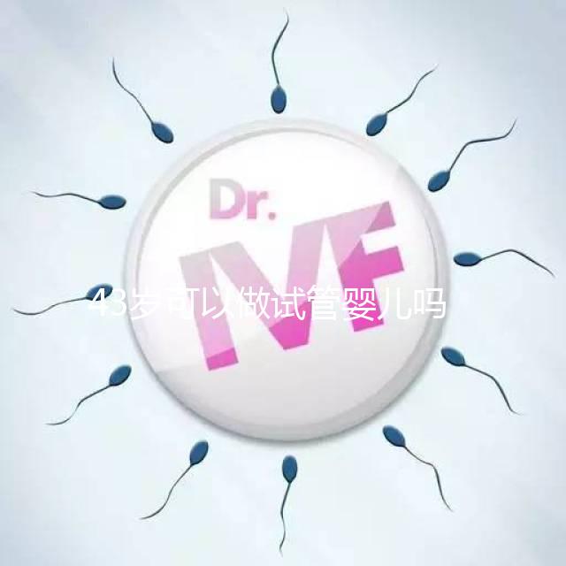 43歲可以做試管嬰兒嗎(10個人做試管幾個能成功)