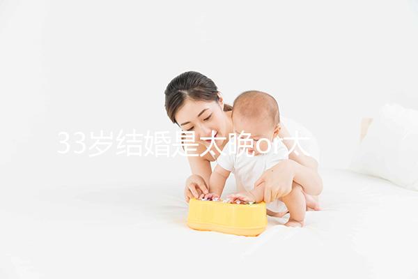 33歲結(jié)婚是太晚or太早看這,大齡剩女:成家越晚壞處越大