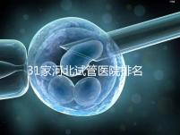 31家河北試管醫院排名，河北醫大二院、三院、四院名列前茅