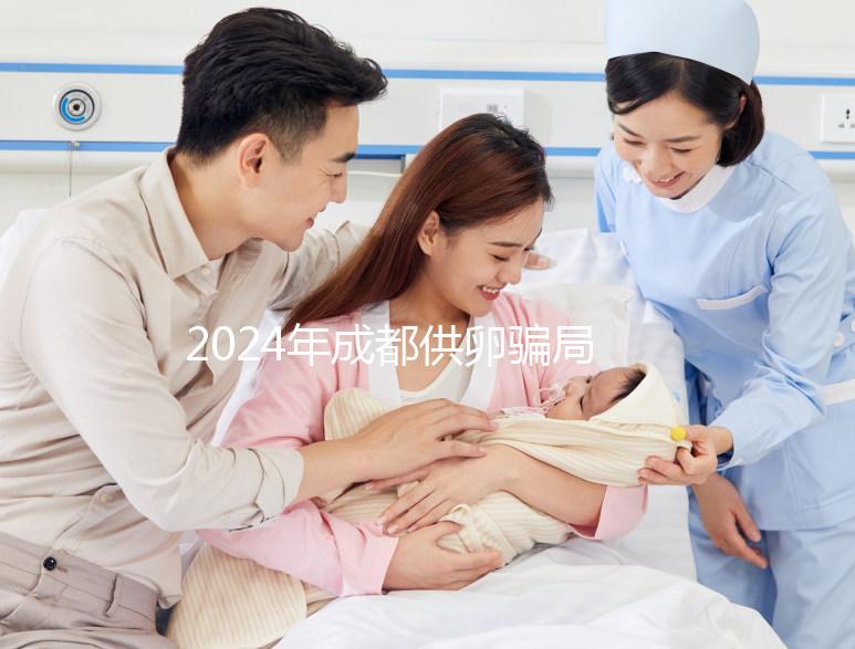 2024年成都供卵騙局要早知道,自懷成功率高不高與這些有關(guān)