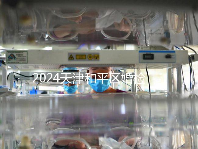 2024天津和平區婚檢預約并不難！最重要的是找到免費醫院！
