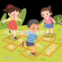 2024沈陽(yáng)男科醫(yī)院十大排名一覽，大東哪家好看完心中有數(shù)